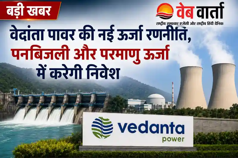 vedanta-power-hydropower-battery-storage-nuclear-energy-expansion वेदांता पावर की नई ऊर्जा रणनीति, पनबिजली और परमाणु ऊर्जा में करेगी निवेश